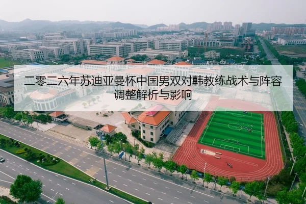 二零二六年苏迪亚曼杯中国男双对韩教练战术与阵容调整解析与影响